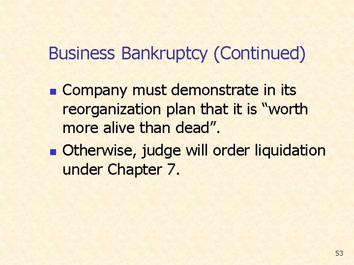 Business Bankruptcy (Continued) n n Company must demonstrate in its reorganization plan that it