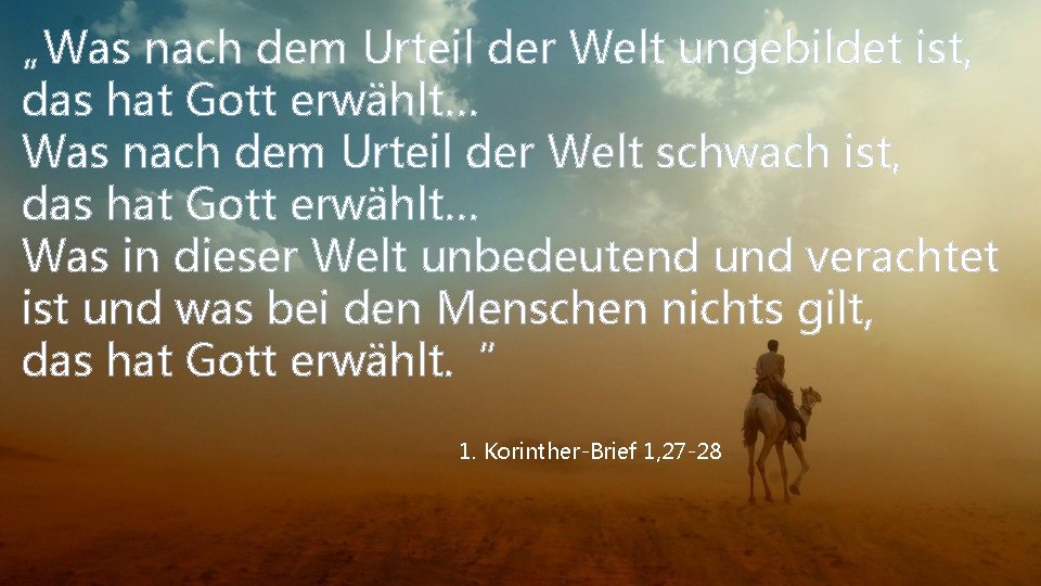 „Was nach dem Urteil der Welt ungebildet ist, das hat Gott erwählt… Was nach