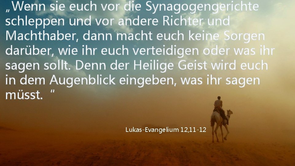 „Wenn sie euch vor die Synagogengerichte schleppen und vor andere Richter und Machthaber, dann