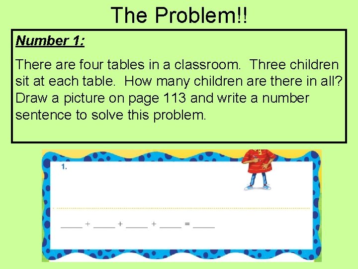 The Problem!! Number 1: There are four tables in a classroom. Three children sit