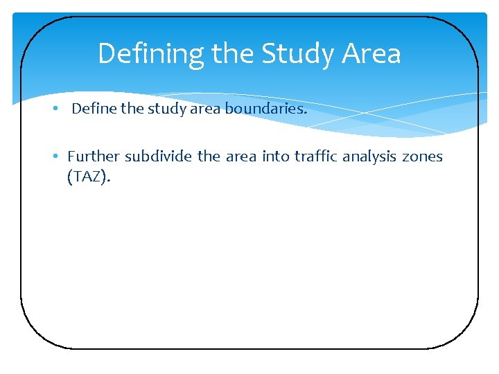 Defining the Study Area • Define the study area boundaries. • Further subdivide the