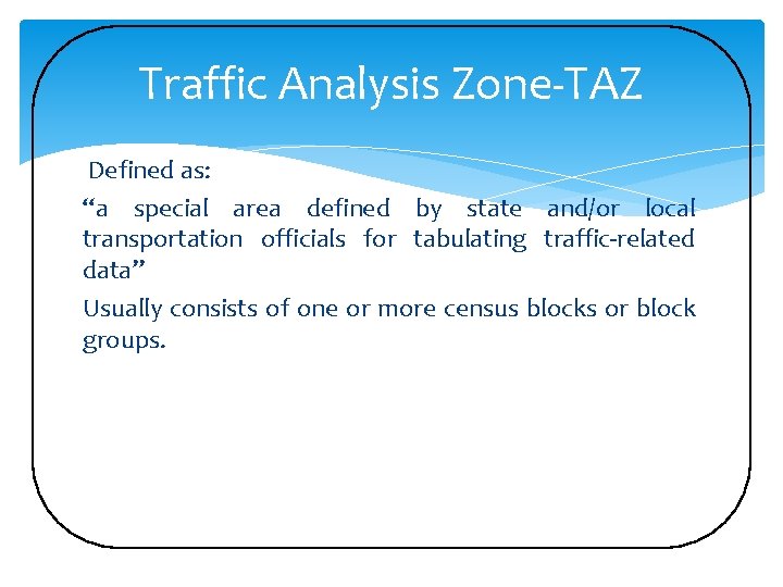 Traffic Analysis Zone-TAZ Defined as: “a special area defined by state and/or local transportation