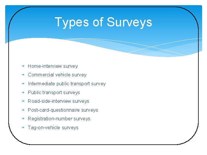 Types of Surveys Home-interview survey Commercial vehicle survey Intermediate public transport survey Public transport