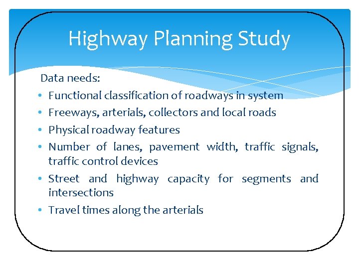 Highway Planning Study Data needs: • Functional classification of roadways in system • Freeways,