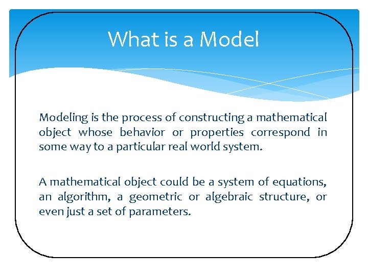 What is a Modeling is the process of constructing a mathematical object whose behavior