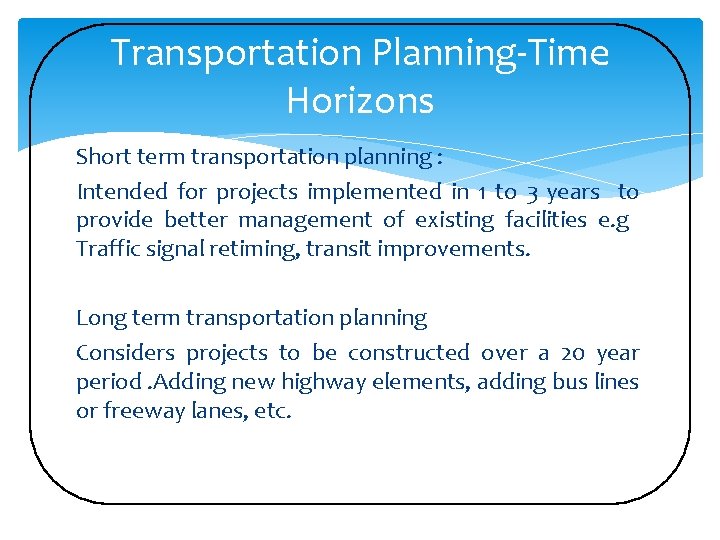 Transportation Planning-Time Horizons Short term transportation planning : Intended for projects implemented in 1