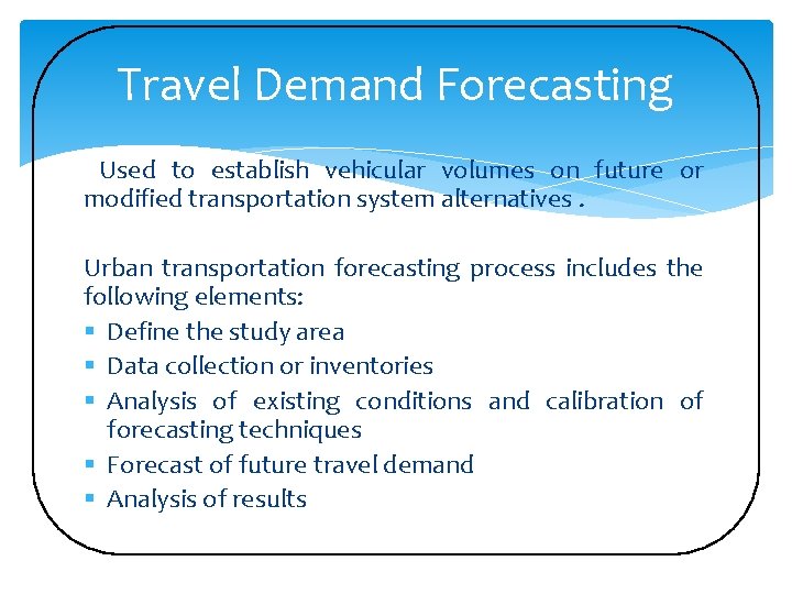 Travel Demand Forecasting Used to establish vehicular volumes on future or modified transportation system