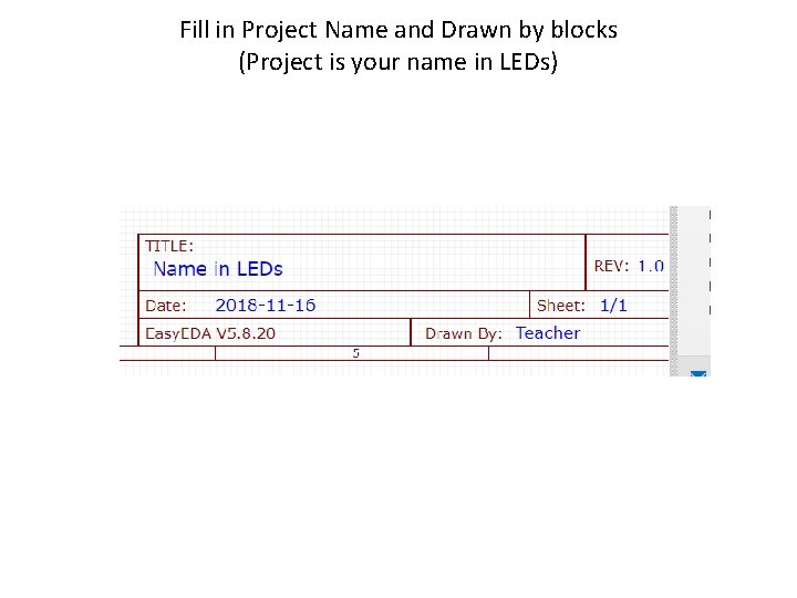 Fill in Project Name and Drawn by blocks (Project is your name in LEDs)