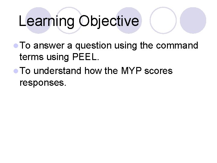 Learning Objective l To answer a question using the command terms using PEEL. l