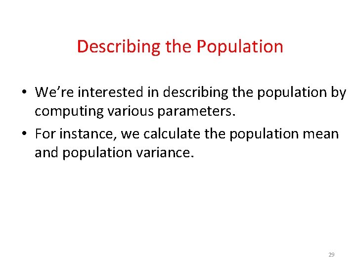 Describing the Population • We’re interested in describing the population by computing various parameters.