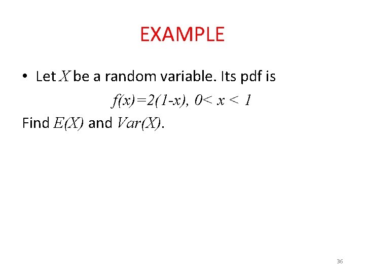 EXAMPLE • Let X be a random variable. Its pdf is f(x)=2(1 -x), 0<