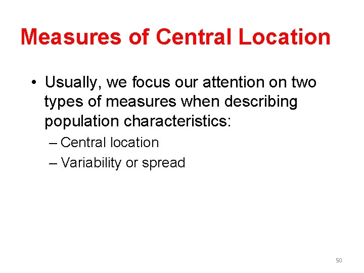 Measures of Central Location • Usually, we focus our attention on two types of