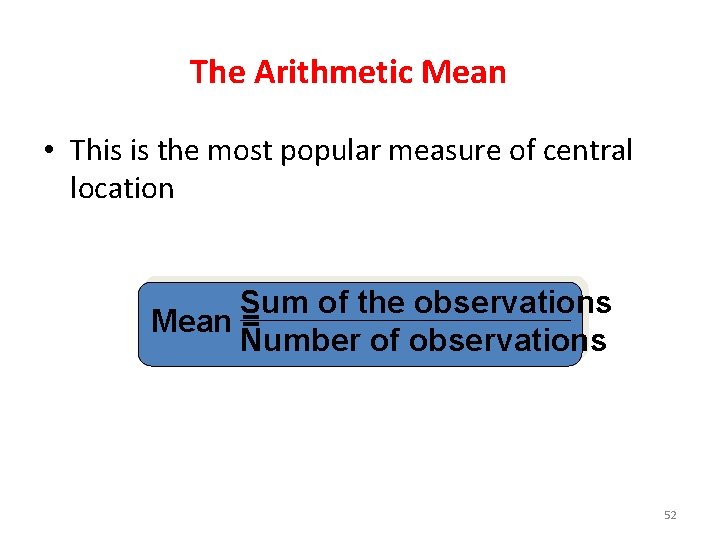 The Arithmetic Mean • This is the most popular measure of central location Sum