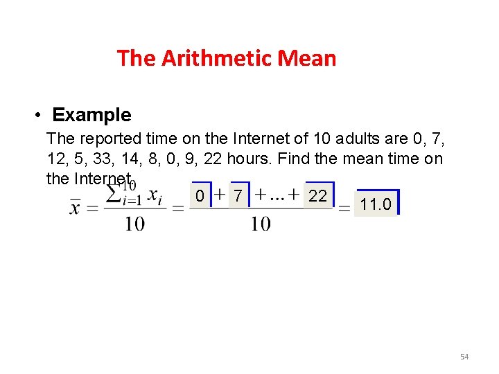 The Arithmetic Mean • Example The reported time on the Internet of 10 adults