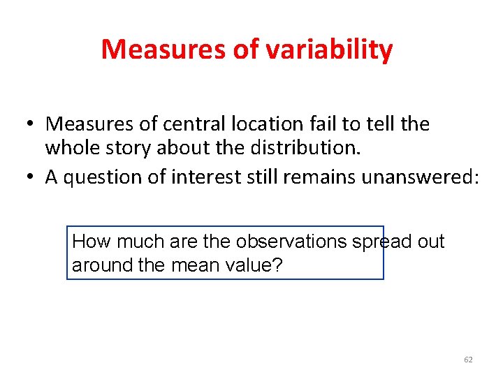 Measures of variability • Measures of central location fail to tell the whole story