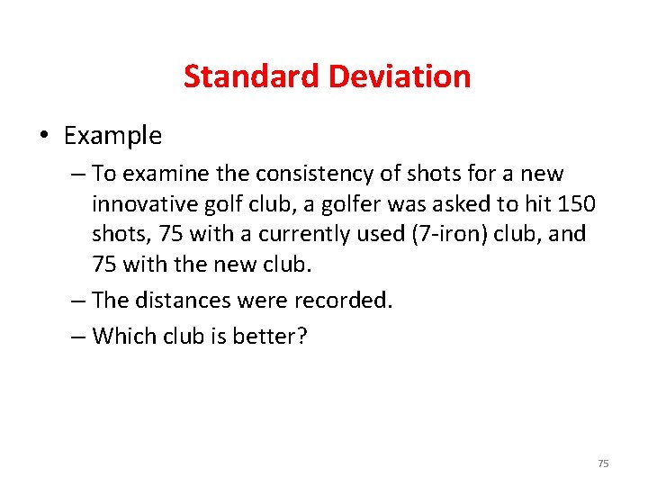 Standard Deviation • Example – To examine the consistency of shots for a new