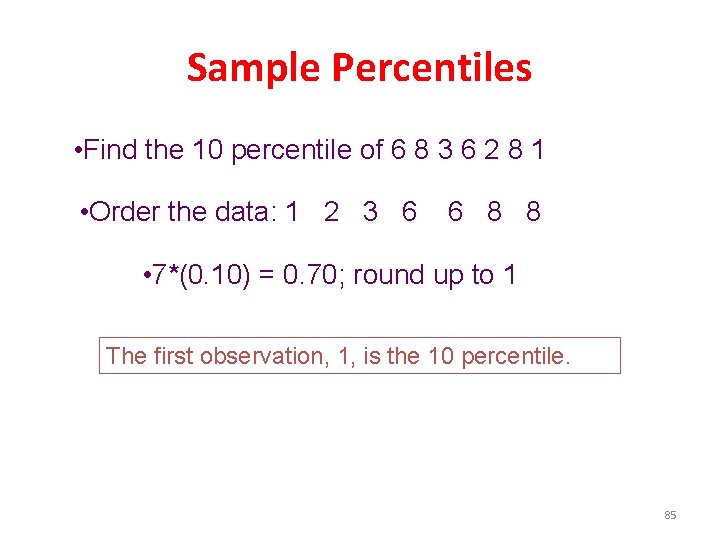 Sample Percentiles • Find the 10 percentile of 6 8 3 6 2 8