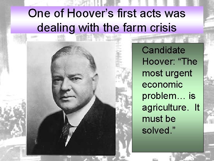 One of Hoover’s first acts was dealing with the farm crisis Candidate Hoover: “The