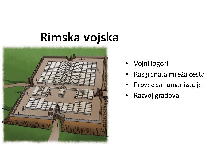 Rimska vojska • • Vojni logori Razgranata mreža cesta Provedba romanizacije Razvoj gradova 