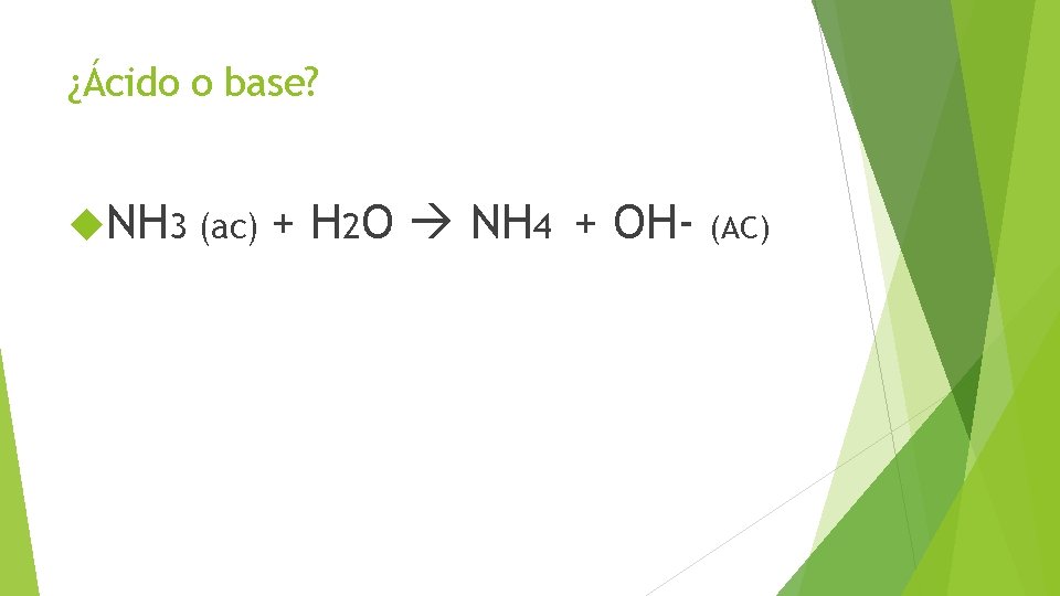 ¿Ácido o base? NH 3 (ac) + H 2 O NH 4 + OH-