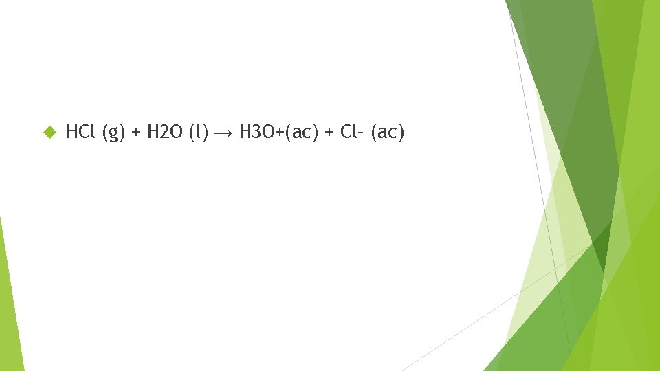 HCl (g) + H 2 O (l) → H 3 O+(ac) + Cl–