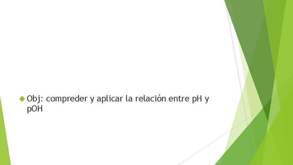  Obj: p. OH compreder y aplicar la relación entre p. H y 