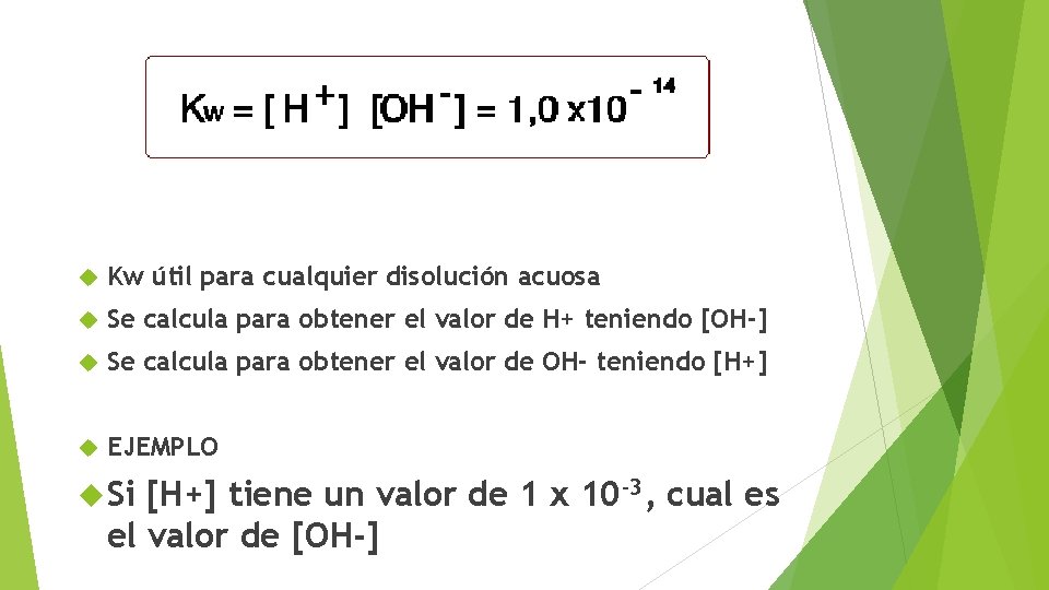  Kw útil para cualquier disolución acuosa Se calcula para obtener el valor de