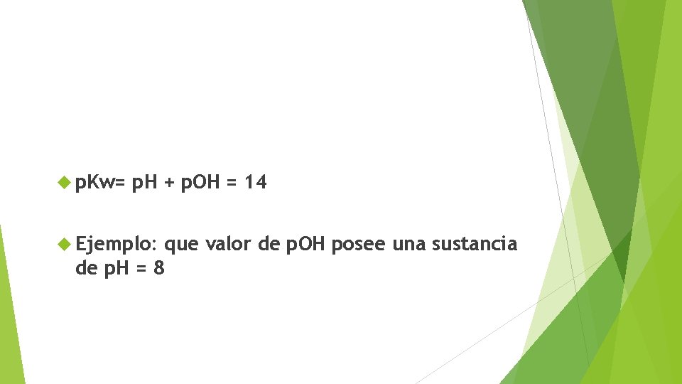  p. Kw= p. H + p. OH = 14 Ejemplo: que valor de