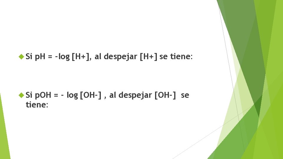  Si p. H = -log [H+], al despejar [H+] se tiene: p. OH