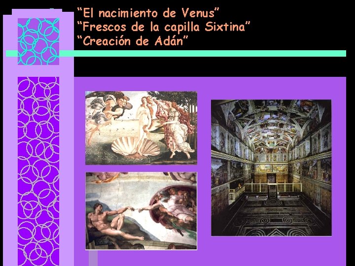 “El nacimiento de Venus” “Frescos de la capilla Sixtina” “Creación de Adán” 