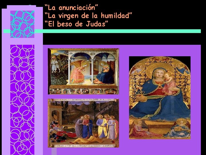 “La anunciación” “La virgen de la humildad” “El beso de Judas” 