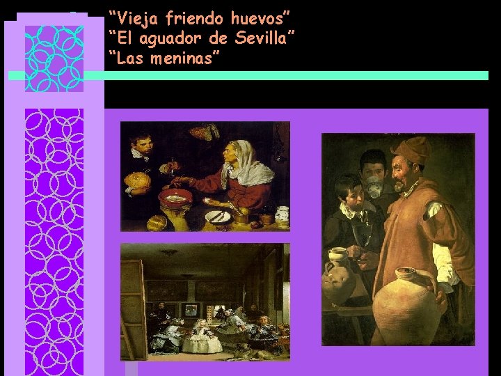 “Vieja friendo huevos” “El aguador de Sevilla” “Las meninas” 