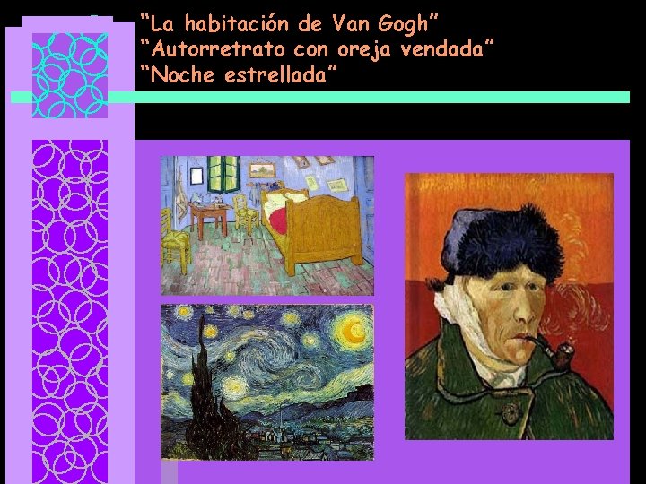 “La habitación de Van Gogh” “Autorretrato con oreja vendada” “Noche estrellada” 