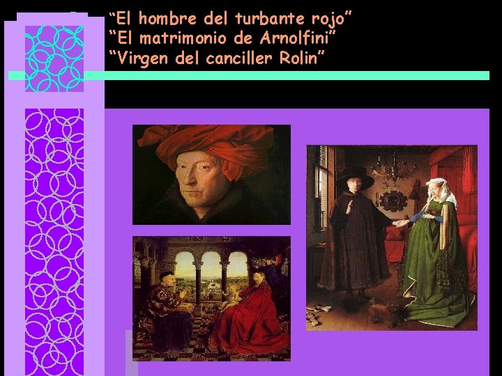 “El hombre del turbante rojo” “El matrimonio de Arnolfini” “Virgen del canciller Rolin” 