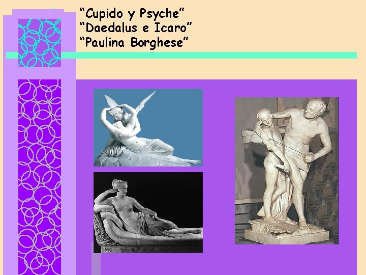 “Cupido y Psyche” “Daedalus e Icaro” “Paulina Borghese” 