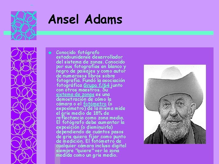 Ansel Adams u Conocido fotógrafo estadounidense desarrollador del sistema de zonas. Conocido por sus