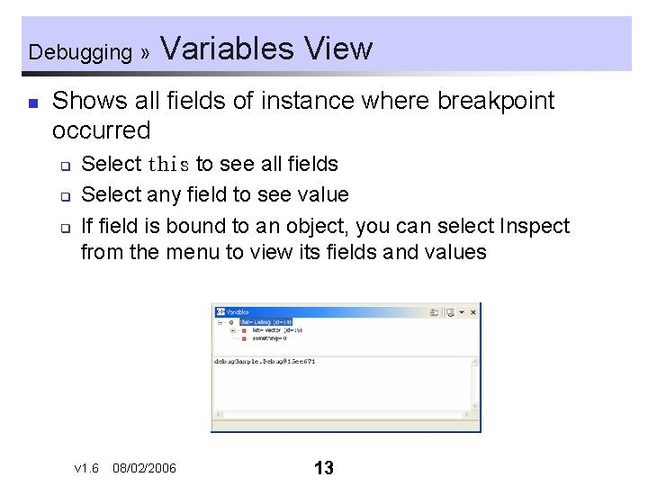 Debugging » n Variables View Shows all fields of instance where breakpoint occurred q