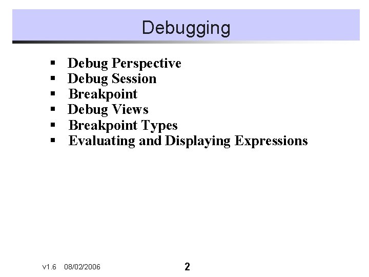 Debugging § § § v 1. 6 Debug Perspective Debug Session Breakpoint Debug Views