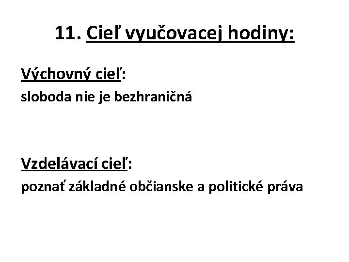 11. Cieľ vyučovacej hodiny: Výchovný cieľ: sloboda nie je bezhraničná Vzdelávací cieľ: poznať základné