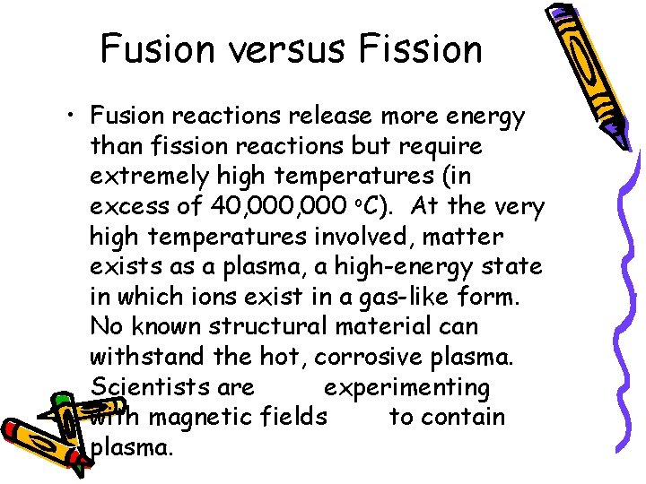 Fusion versus Fission • Fusion reactions release more energy than fission reactions but require