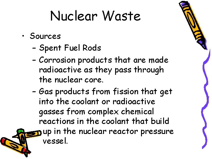 Nuclear Waste • Sources – Spent Fuel Rods – Corrosion products that are made