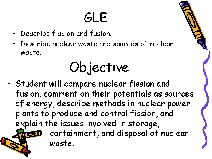 GLE • Describe fission and fusion. • Describe nuclear waste and sources of nuclear