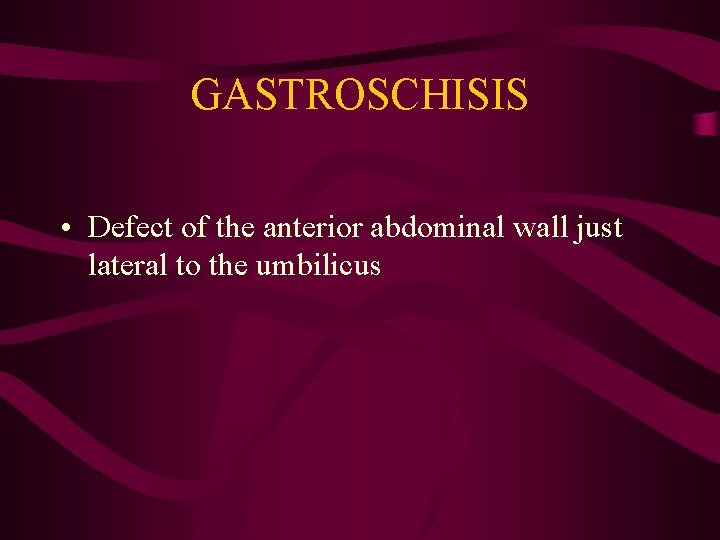 GASTROSCHISIS • Defect of the anterior abdominal wall just lateral to the umbilicus 