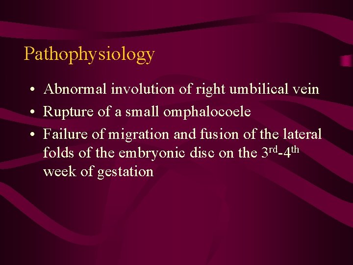 Pathophysiology • Abnormal involution of right umbilical vein • Rupture of a small omphalocoele