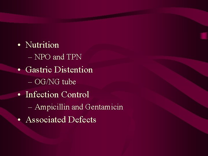  • Nutrition – NPO and TPN • Gastric Distention – OG/NG tube •