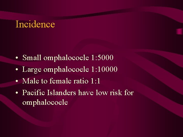 Incidence • • Small omphalocoele 1: 5000 Large omphalocoele 1: 10000 Male to female