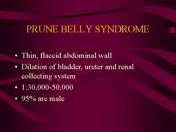 PRUNE BELLY SYNDROME • Thin, flaccid abdominal wall • Dilation of bladder, ureter and