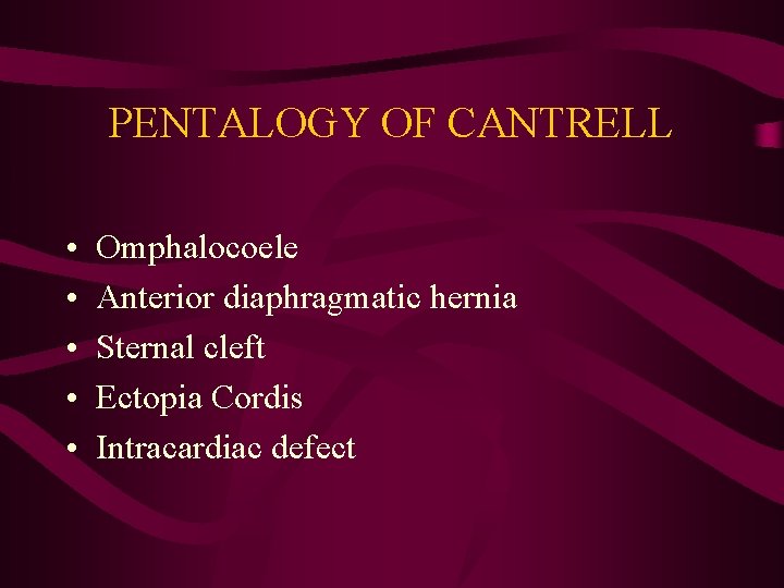 PENTALOGY OF CANTRELL • • • Omphalocoele Anterior diaphragmatic hernia Sternal cleft Ectopia Cordis