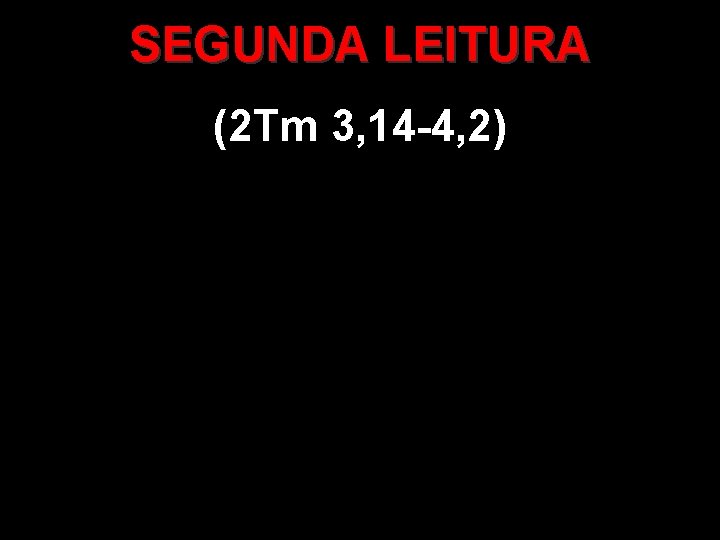 SEGUNDA LEITURA (2 Tm 3, 14 -4, 2) 