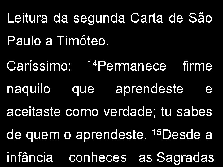 Leitura da segunda Carta de São Paulo a Timóteo. Caríssimo: naquilo 14 Permanece que